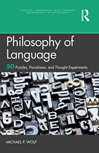 Philosophy of Language: 50 Puzzles, Paradoxes, and Thought Experiments (Puzzles, Paradoxes, and Thought Experiments in Philosophy)