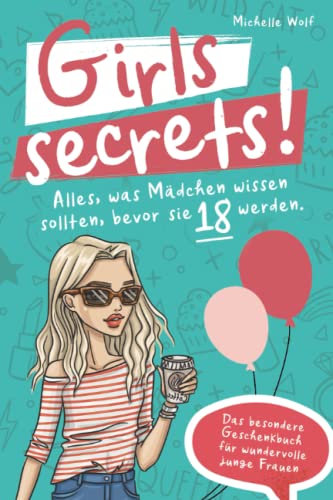 Girls Secrets! Alles, was Mädchen wissen sollten, bevor Sie 18 werden. Das besondere Geschenkbuch für wundervolle junge Frauen