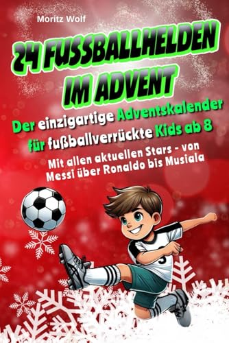 24 Fußballhelden im Advent: Der einzigartige Adventskalender für fußballverrückte Kids mit spannenden und interessanten Fakten über aktuelle Top-Fußballer, inkl. Download und Videos von Wortwelten Verlag