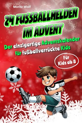 24 Fußballhelden im Advent: Der einzigartige Adventskalender für fußballverrückte Kids mit spannenden und interessanten Fakten über aktuelle Top-Fußballer, inkl. Download und Videos