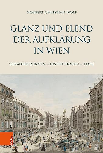 Glanz und Elend der Aufklärung in Wien: Voraussetzungen - Institutionen - Texte (Literaturgeschichte in Studien und Quellen) von Böhlau Wien