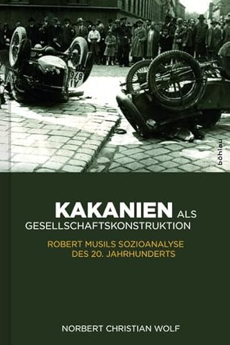 Kakanien als Gesellschaftskonstruktion: Robert Musils Sozioanalyse des 20. Jahrhunderts (Literaturgeschichte in Studien und Quellen, Band 20) von Bohlau Verlag