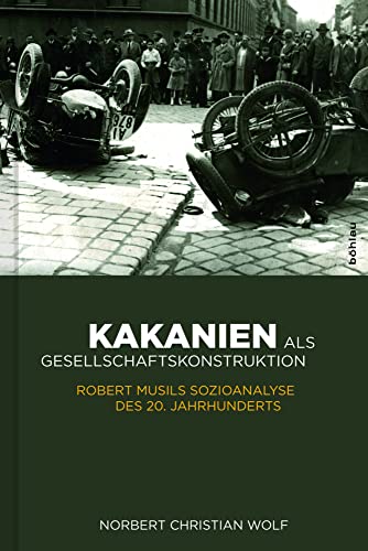 Kakanien als Gesellschaftskonstruktion: Robert Musils Sozioanalyse des 20. Jahrhunderts (Literaturgeschichte in Studien und Quellen, Band 20) von Böhlau Verlag Wien