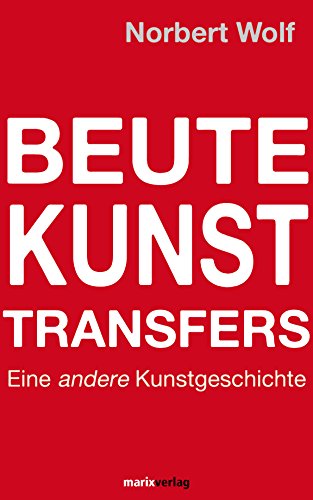 Beute-Kunst-Transfers: Eine andere Kunstgeschichte Beute-Kunst-Transfers: Eine andere Kunstgeschichte