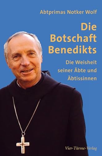 Die Botschaft Benedikts. Die Weisheit seiner Äbte und Äbtissinnen