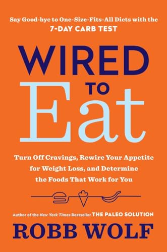Wired to Eat: Turn Off Cravings, Rewire Your Appetite for Weight Loss, and Determine the Foods That Work for You Wired to Eat: Turn Off Cravings, Rewire Your Appetite for Weight Loss, and Determine the Foods That Work for You