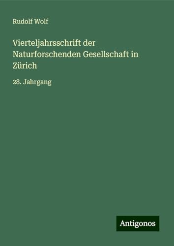 Vierteljahrsschrift der Naturforschenden Gesellschaft in Zürich: 28. Jahrgang Vierteljahrsschrift der Naturforschenden Gesellschaft in Zürich: 28. Jahrgang von Antigonos Verlag