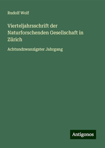 Vierteljahrsschrift der Naturforschenden Gesellschaft in Zürich: Achtundzwanzigster Jahrgang Vierteljahrsschrift der Naturforschenden Gesellschaft in Zürich: Achtundzwanzigster Jahrgang von Antigonos Verlag