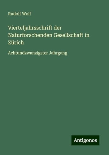 Vierteljahrsschrift der Naturforschenden Gesellschaft in Zürich: Achtundzwanzigster Jahrgang Vierteljahrsschrift der Naturforschenden Gesellschaft in Zürich: Achtundzwanzigster Jahrgang von Antigonos Verlag