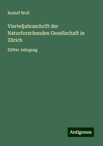 Vierteljahrsschrift der Naturforschenden Gesellschaft in Zürich: Eilfter Jahrgang Vierteljahrsschrift der Naturforschenden Gesellschaft in Zürich: Eilfter Jahrgang von Antigonos Verlag
