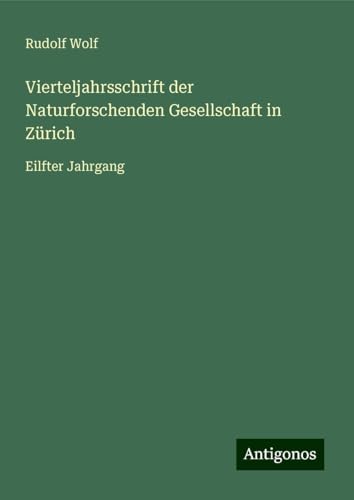 Vierteljahrsschrift der Naturforschenden Gesellschaft in Zürich: Eilfter Jahrgang Vierteljahrsschrift der Naturforschenden Gesellschaft in Zürich: Eilfter Jahrgang von Antigonos Verlag
