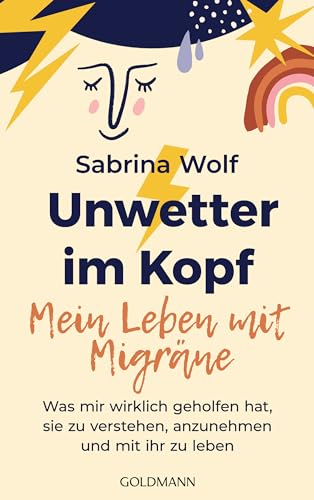 Unwetter im Kopf – Mein Leben mit Migräne: Was mir wirklich geholfen hat, sie zu verstehen, anzunehmen und mit ihr zu leben - Das Buch zum erfolgreichen Migräne-Podcast Unwetter im Kopf – Mein Leben mit Migräne: Was mir wirklich geholfen hat, sie zu verstehen, anzunehmen und mit ihr zu leben - Das Buch zum erfolgreichen Migräne-Podcast von Goldmann Verlag