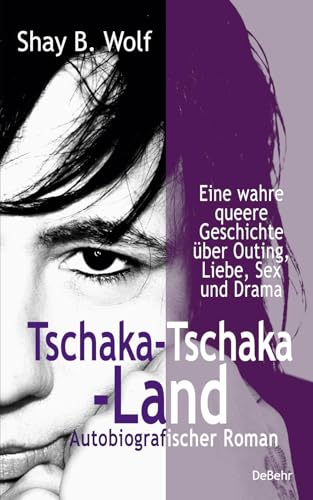 Tschaka-Tschaka-Land - Eine wahre queere Geschichte über Outing, Liebe, Sex und Drama - Autobiografischer Roman - Erinnerungen von Verlag DeBehr
