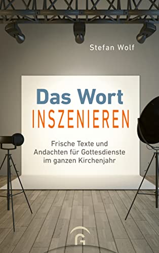 Das Wort inszenieren: Frische Texte und Andachten für Gottesdienste im ganzen Kirchenjahr von Guetersloher Verlagshaus