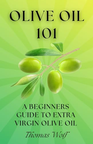 Olive Oil 101: A Beginner's Guide to Extra Virgin Olive Oil von Independently published