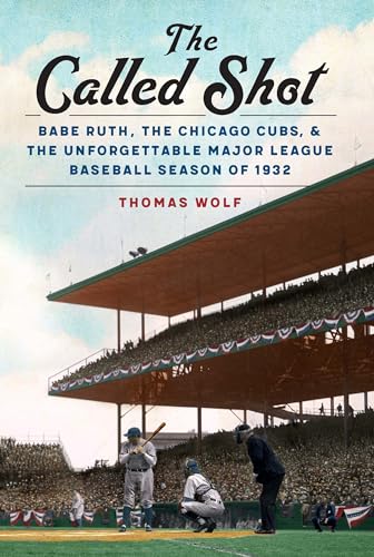 The Called Shot: Babe Ruth, the Chicago Cubs, and the Unforgettable Major League Baseball Season of 1932