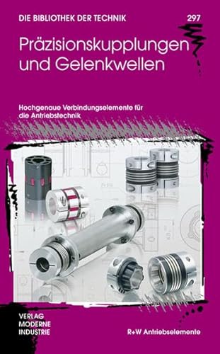 Präzisionskupplungen und Gelenkwellen: Hochgenaue Verbindungselemente für die Antriebstechnik (Die Bibliothek der Technik (BT))