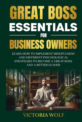 Great Boss Essentials for Business Owners: Learn How to Implement Mindfulness and Different Psychological Strategies to Become a Great Boss and a Better Leader (Entrepreneurial Essential Series) von Independently published