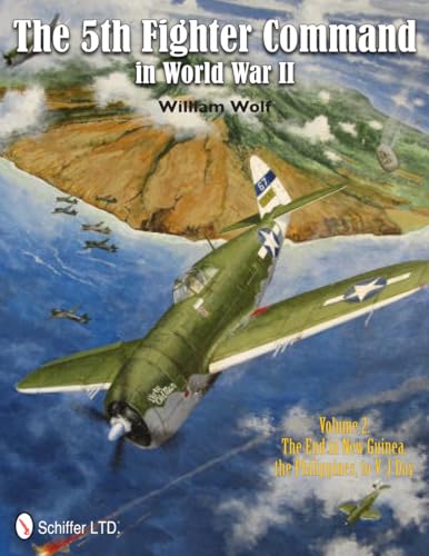 5th Fighter Command in World War II Vol 2: The End in New Guinea, the Philippines, to V-J Day