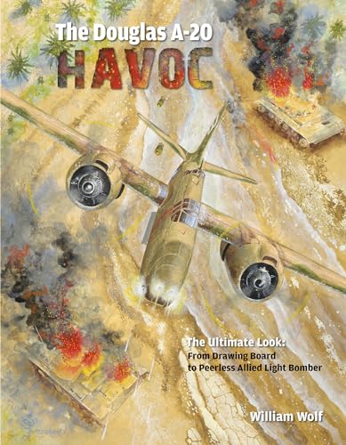 Douglas A-20 Havoc: From Drawing Board to Peerless Allied Light Bomber (Ultimate Look, Band 6)