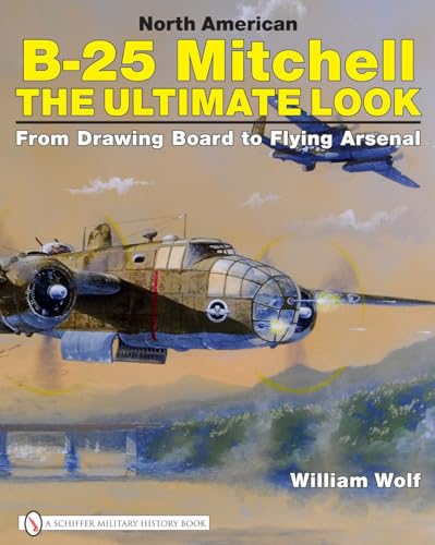 North American B 25 Mitchell the Ultimate Look: The Ultimate Look: from Drawing Board to Flying Arsenal