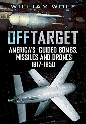 Off Target: America's Guided Bombs, Missiles and Drones: 1917-1950 von Fonthill Media