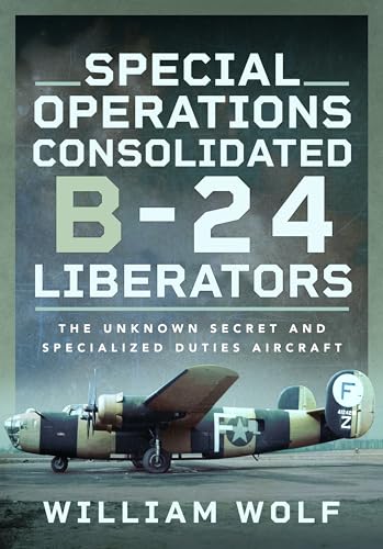 Special Operations Consolidated B-24 Liberators: The Unknown Secret and Specialized Duties Aircraft von Air World