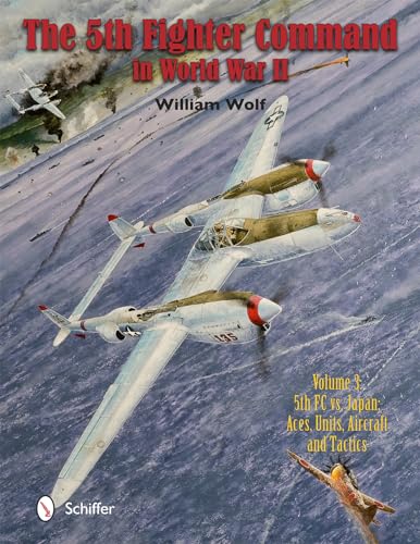 The Fifth Fighter Command in World War II: Vol.3: 5fc vs. Japan - Aces, Units, Aircraft, and Tactics (5th Fighter Command)