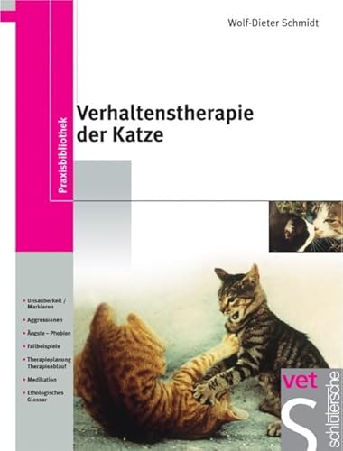 Verhaltenstherapie der Katze: Unsauberkeit/Markieren, Aggressionen, Ängste-Phobien, Fallbeispiele, Therapieplanung/Therapieablauf, Medikation, Ethologisches Glossar (Praxisbibliothek) von Schltersche Verlag