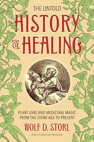 The Untold History of Healing: Plant Lore and Medicinal Magic from the Stone Age to Present von North Atlantic Books