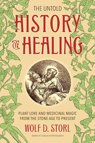 The Untold History of Healing: Plant Lore and Medicinal Magic from the Stone Age to Present