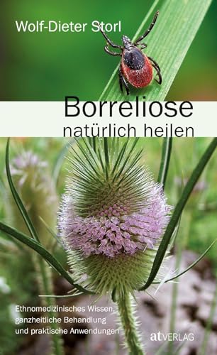 Borreliose natürlich heilen: Ethnomedizinisches Wissen & ganzheitliche Behandlung von Wolf-Dieter Storl. Naturheilkundlicher Ansatz, praktische Anwendungen & Therapien. Natürlich bei AT Borreliose natürlich heilen: Ethnomedizinisches Wissen & ganzheitliche Behandlung von Wolf-Dieter Storl. Naturheilkundlicher Ansatz, praktische Anwendungen & Therapien. Natürlich bei AT