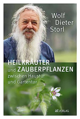 Heilkräuter und Zauberpflanzen zwischen Haustür und Gartentor. Kräuterkunde und Rezepte von AT Verlag