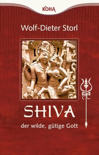 Shiva - der wilde, gütige Gott: Tor zur Wahrheit, Weisheit, Wonne von Koha-Verlag GmbH