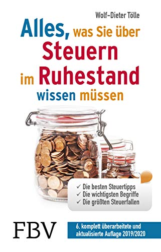 Alles, was Sie über Steuern im Ruhestand wissen müssen: Die besten Steuertipps, die wichtigsten Begriffe, die größten Steuerfallen - 6. komplett überarbeitete und aktualisierte Auflage Alles, was Sie über Steuern im Ruhestand wissen müssen: Die besten Steuertipps, die wichtigsten Begriffe, die größten Steuerfallen - 6. komplett überarbeitete und aktualisierte Auflage