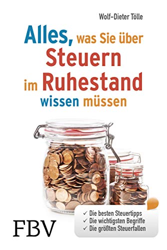 Alles, was Sie über Steuern im Ruhestand wissen müssen: Die besten Steuertipps, die wichtigsten Begriffe, die größten Steuerfallen Alles, was Sie über Steuern im Ruhestand wissen müssen: Die besten Steuertipps, die wichtigsten Begriffe, die größten Steuerfallen