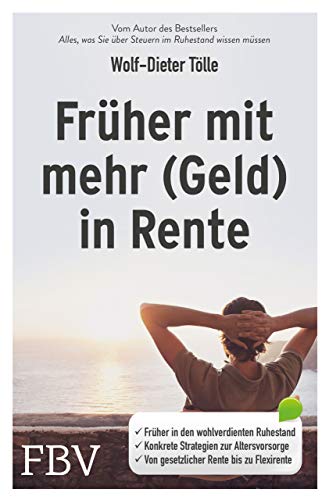 Früher mit mehr (Geld) in Rente: Früher in den wohlverdienten Ruhestand. Konkrete Strategien zur Altersvorsorge. Von der gesetzlichen Rentenversicherung bis zur Flexirente