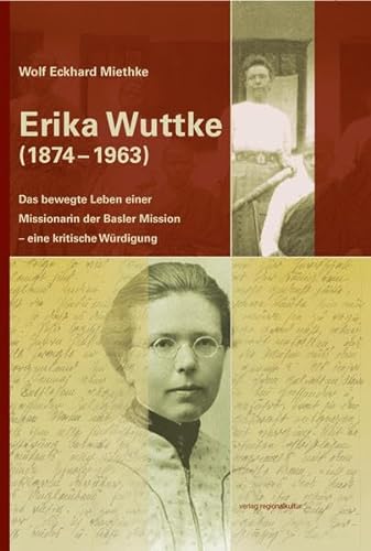 Erika Wuttke (1874-1963): Das bewegte Leben einer Missionarin der Basler Mission - eine kritische Würdigung