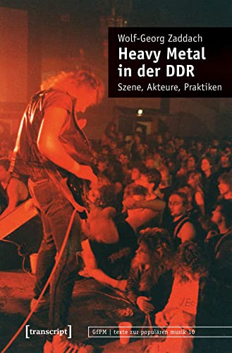 Heavy Metal in der DDR: Szene, Akteure, Praktiken (texte zur populären musik) von Transcript Verlag