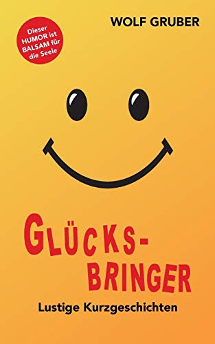 Glücksbringer: Lustige Kurzgeschichten - Balsam für die Seele!