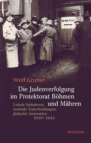Die Judenverfolgung im Protektorat Böhmen und Mähren: Lokale Initiativen, zentrale Entscheidungen, jüdische Antworten 1939-1945 von Wallstein Verlag GmbH