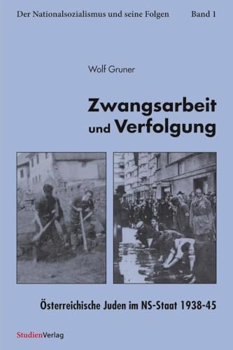 Zwangsarbeit und Verfolgung: Österreichische Juden im NS-Staat 1938-45 (Der Nationalsozialismus und seine Folgen)