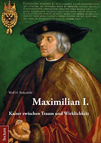 Maximilian I.: Kaiser zwischen Traum und Wirklichkeit von Tectum Verlag