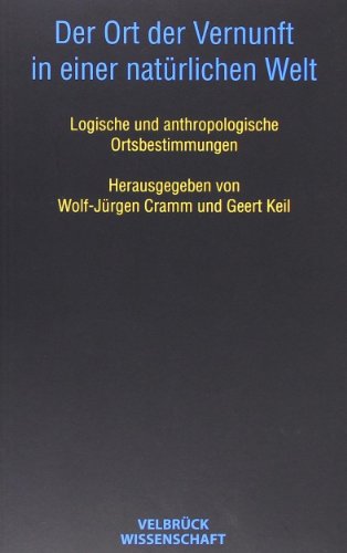 Der Ort der Vernunft in einer natürlichen Welt: Logische und anthropologische Ortsbestimmungen Der Ort der Vernunft in einer natürlichen Welt: Logische und anthropologische Ortsbestimmungen von Velbrück Wissenschaft