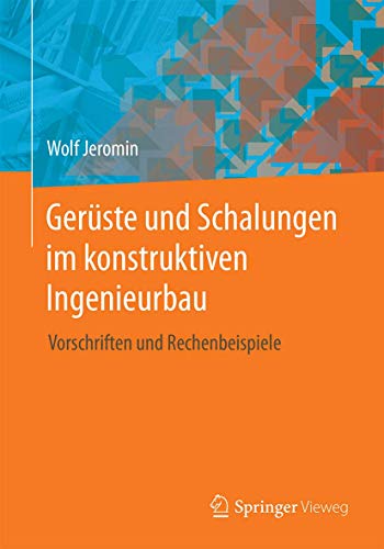 Gerüste und Schalungen im konstruktiven Ingenieurbau: Vorschriften und Rechenbeispiele von Springer Vieweg
