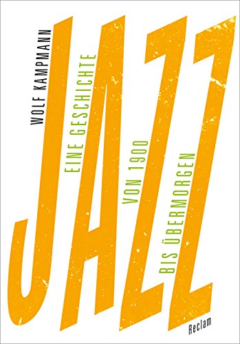 Jazz: Eine Geschichte von 1900 bis übermorgen