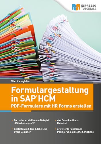 Formulargestaltung in SAP HCM – PDF-Formulare mit HR Forms erstellen: PDF-Formulare mit HR Forms erstellen. Formular erstellen am Beispiel ... Funktionen, Paginierung, einfache Scriptings von Espresso Tutorials GmbH