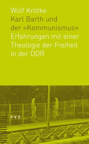 Karl Barth und der «Kommunismus»: Erfahrungen mit einer Theologie der Freiheit in der DDR von Theologischer Verlag