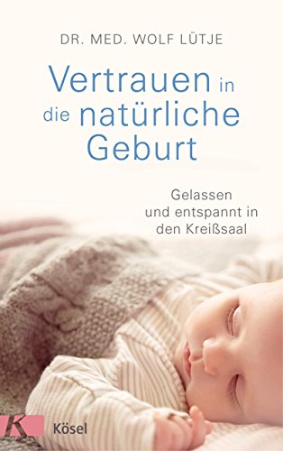 Vertrauen in die natürliche Geburt: Gelassen und entspannt in den Kreißsaal Vertrauen in die natürliche Geburt: Gelassen und entspannt in den Kreißsaal von Ksel-Verlag