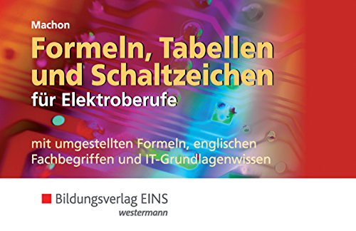 Formeln, Tabellen und Schaltzeichen / Formeln, Tabellen und Schaltzeichen für Elektroberufe mit umgestellten Formeln, englischen Fachbegriffen und ... englischen Fachbegriffen... / Formelsammlung